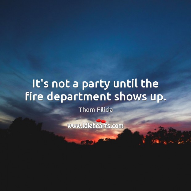 It’s not a party until the fire department shows up. Image