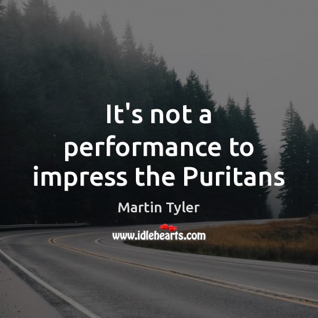 It’s not a performance to impress the Puritans Image
