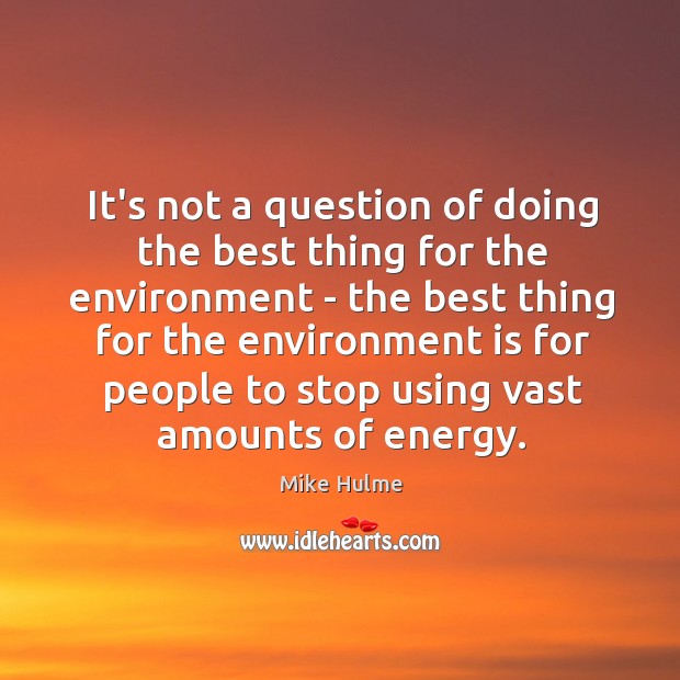 It’s not a question of doing the best thing for the environment Mike Hulme Picture Quote