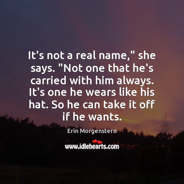 It’s not a real name,” she says. “Not one that he’s carried Erin Morgenstern Picture Quote