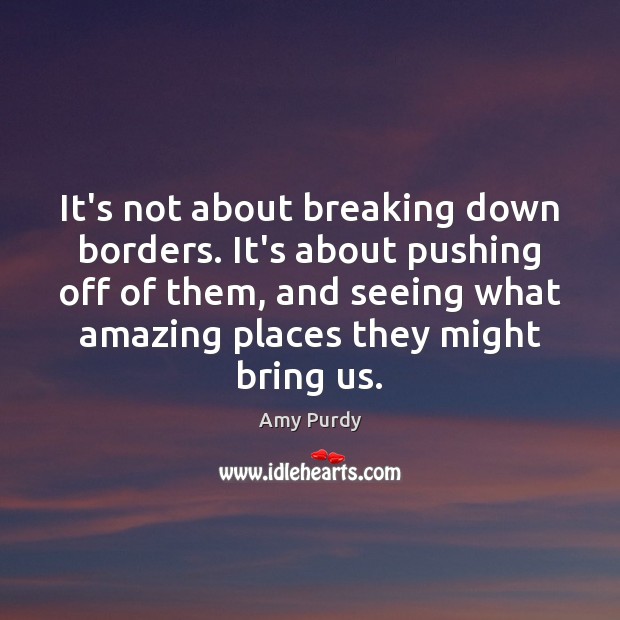 It’s not about breaking down borders. It’s about pushing off of them, Amy Purdy Picture Quote