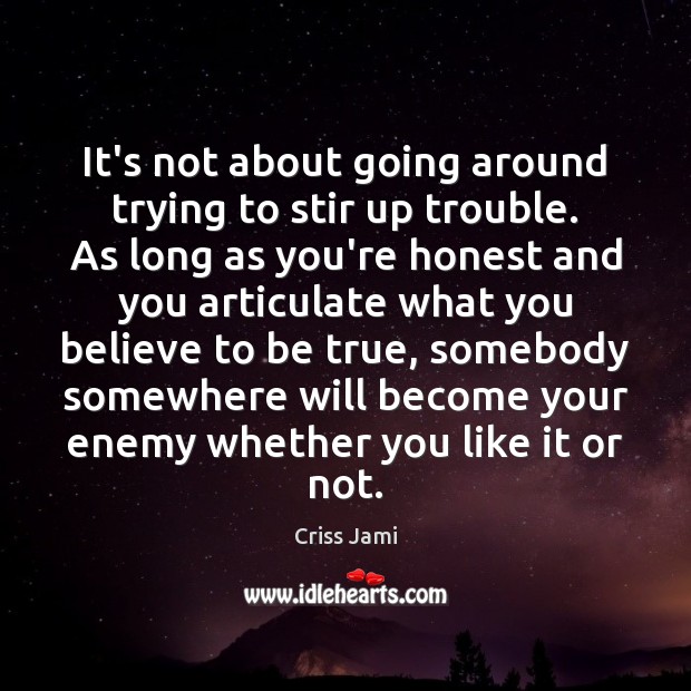 It’s not about going around trying to stir up trouble. As long Criss Jami Picture Quote