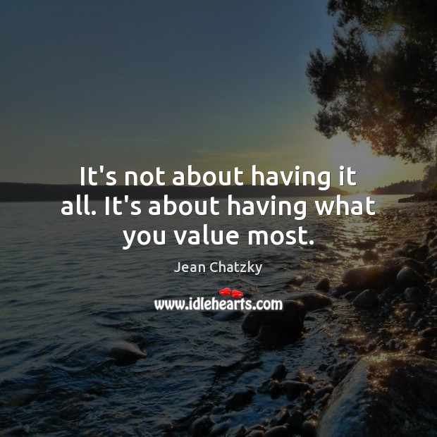 It’s not about having it all. It’s about having what you value most. Jean Chatzky Picture Quote