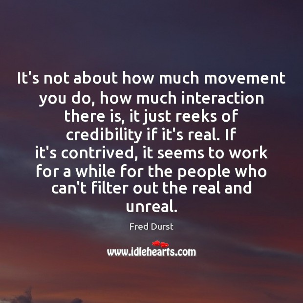It’s not about how much movement you do, how much interaction there Fred Durst Picture Quote