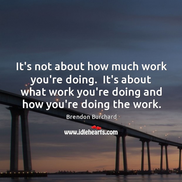 It’s not about how much work you’re doing.  It’s about what work Image