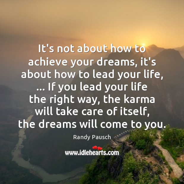 It’s not about how to achieve your dreams, it’s about how to Randy Pausch Picture Quote