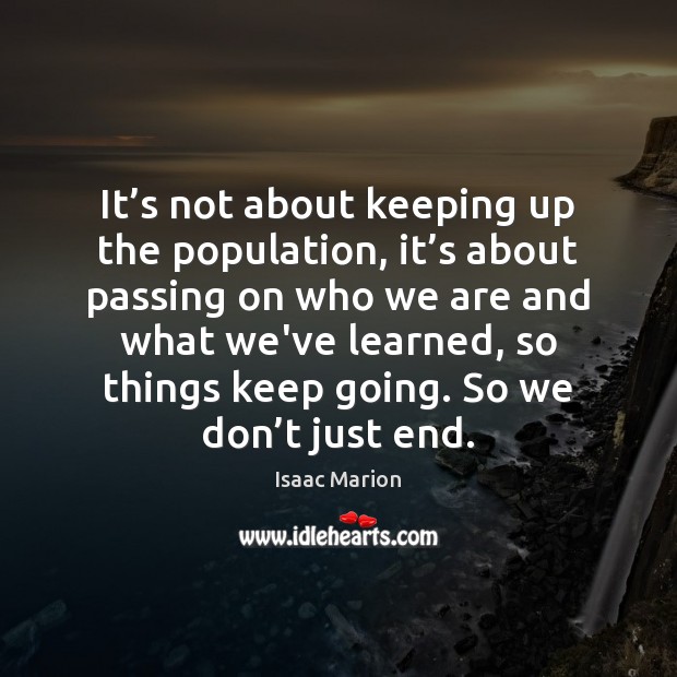 It’s not about keeping up the population, it’s about passing Isaac Marion Picture Quote
