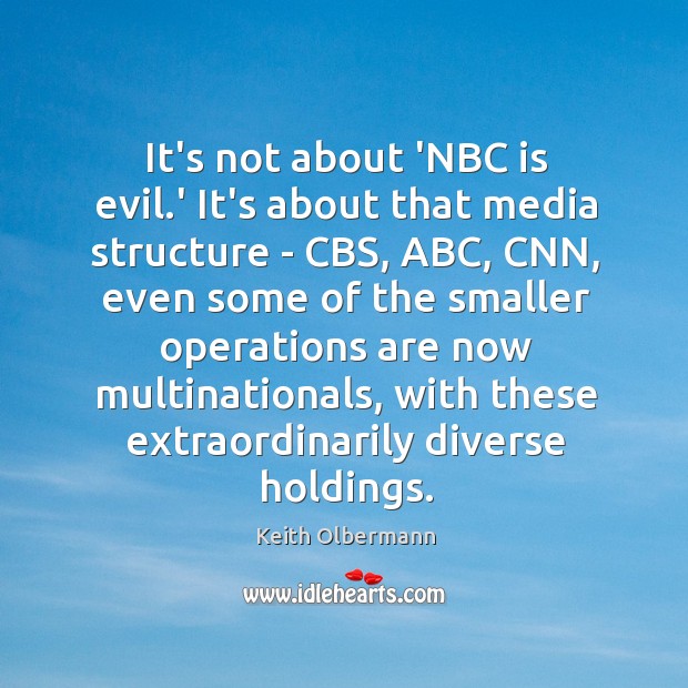 It’s not about ‘NBC is evil.’ It’s about that media structure Keith Olbermann Picture Quote