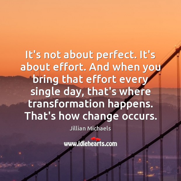 It’s not about perfect. It’s about effort. And when you bring that Jillian Michaels Picture Quote