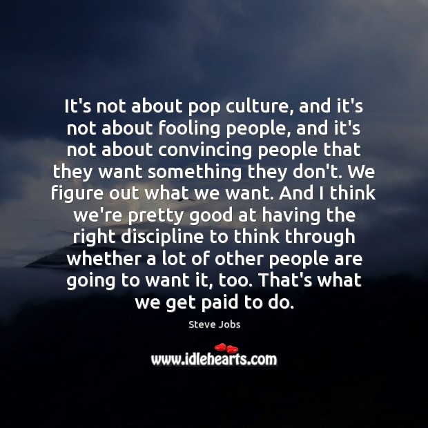 It’s not about pop culture, and it’s not about fooling people, and Steve Jobs Picture Quote