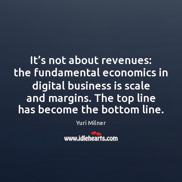 It’s not about revenues: the fundamental economics in digital business is Yuri Milner Picture Quote