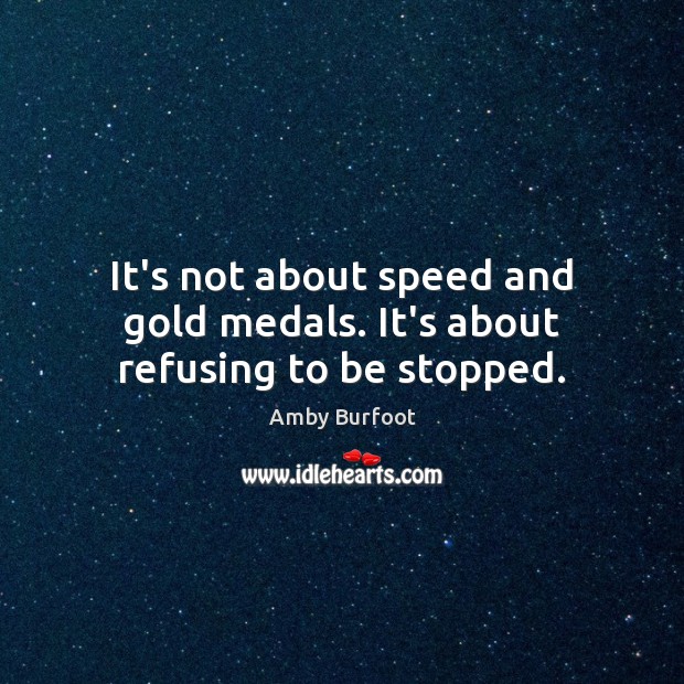 It’s not about speed and gold medals. It’s about refusing to be stopped. Amby Burfoot Picture Quote
