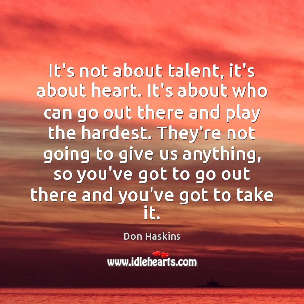 It’s not about talent, it’s about heart. It’s about who can go Don Haskins Picture Quote
