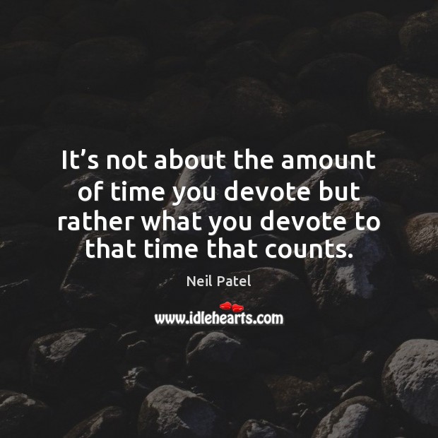 It’s not about the amount of time you devote but rather Neil Patel Picture Quote