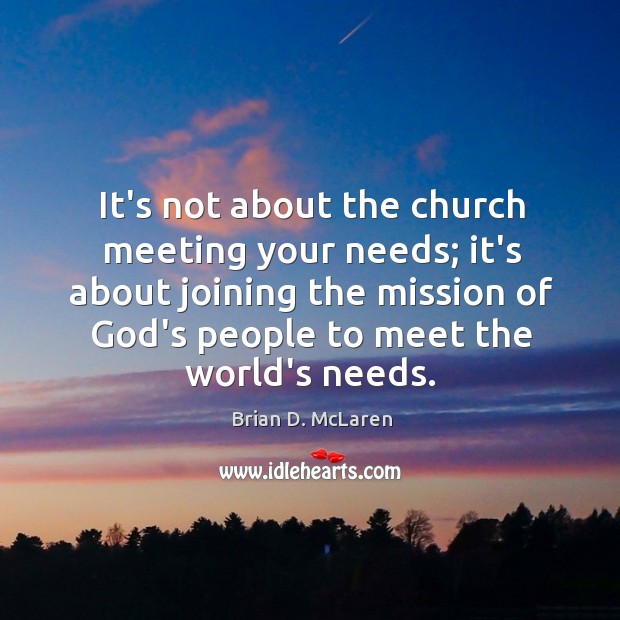 It’s not about the church meeting your needs; it’s about joining the Brian D. McLaren Picture Quote