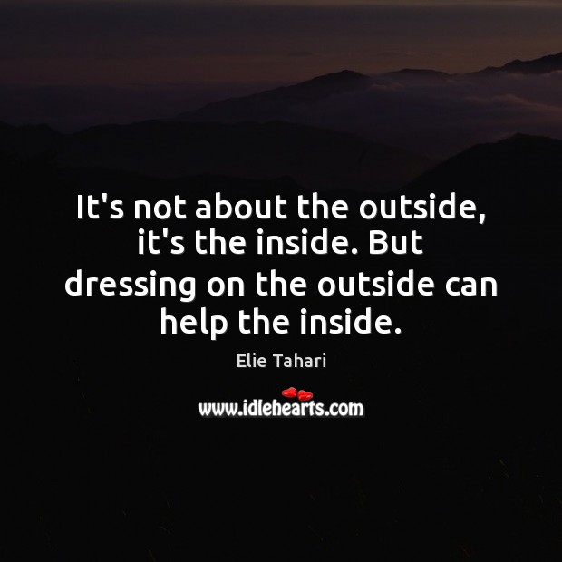 It’s not about the outside, it’s the inside. But dressing on the Elie Tahari Picture Quote