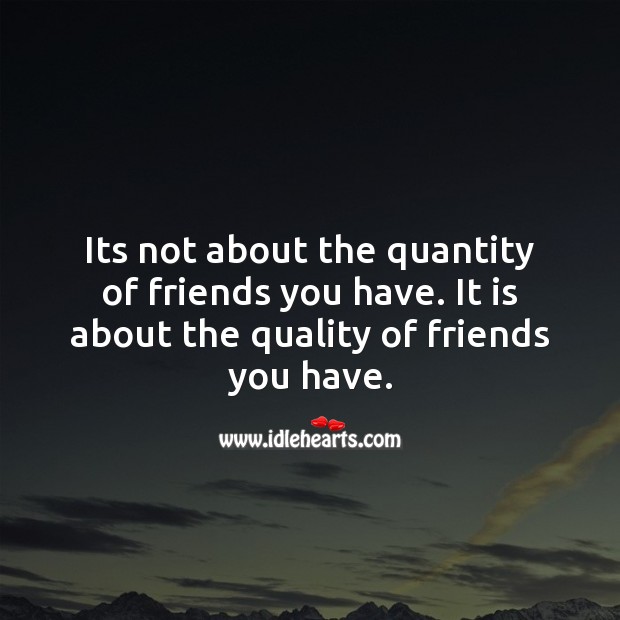 Its not about the quantity of friends you have. Friendship Quotes Image