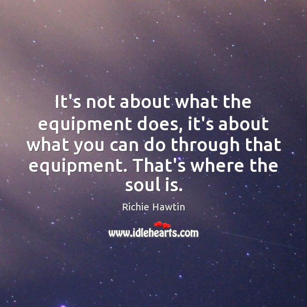 It’s not about what the equipment does, it’s about what you can Soul Quotes Image