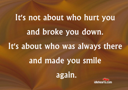 It’s not about who hurt you and broke you down. Hurt Quotes Image