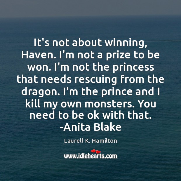 It’s not about winning, Haven. I’m not a prize to be won. Laurell K. Hamilton Picture Quote