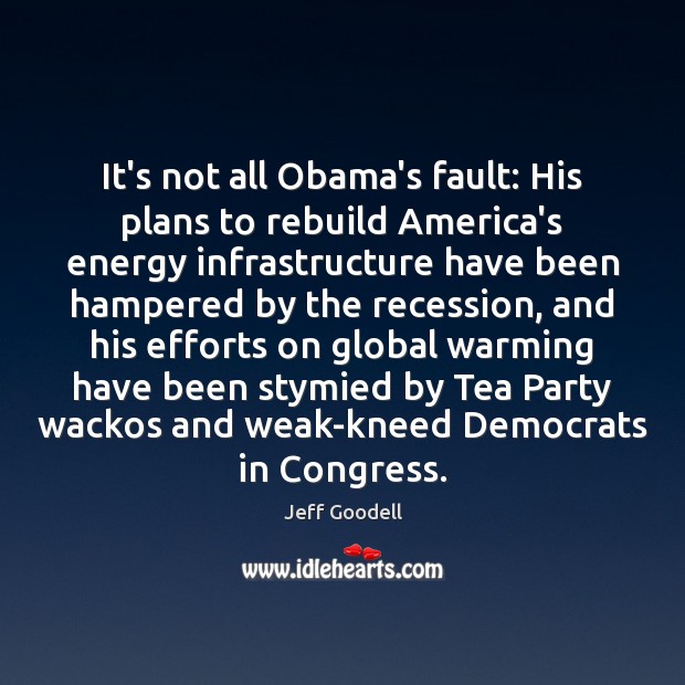 It’s not all Obama’s fault: His plans to rebuild America’s energy infrastructure Jeff Goodell Picture Quote