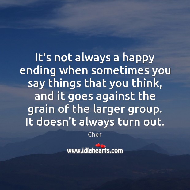 It’s not always a happy ending when sometimes you say things that 