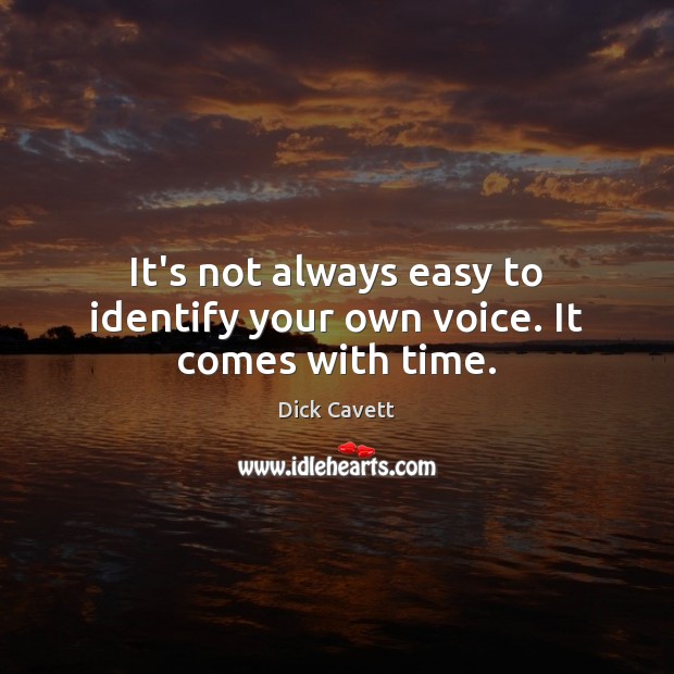 It’s not always easy to identify your own voice. It comes with time. Dick Cavett Picture Quote