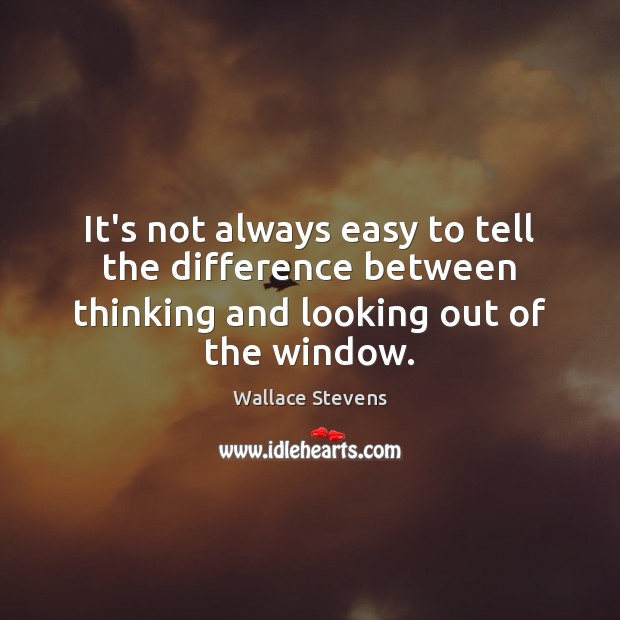 It’s not always easy to tell the difference between thinking and looking Wallace Stevens Picture Quote