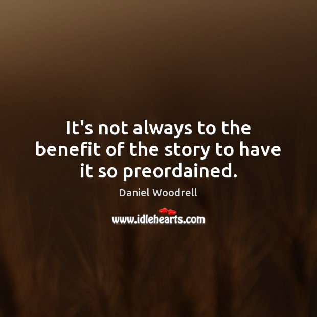 It’s not always to the benefit of the story to have it so preordained. Daniel Woodrell Picture Quote