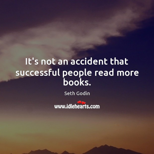 It’s not an accident that successful people read more books. Seth Godin Picture Quote