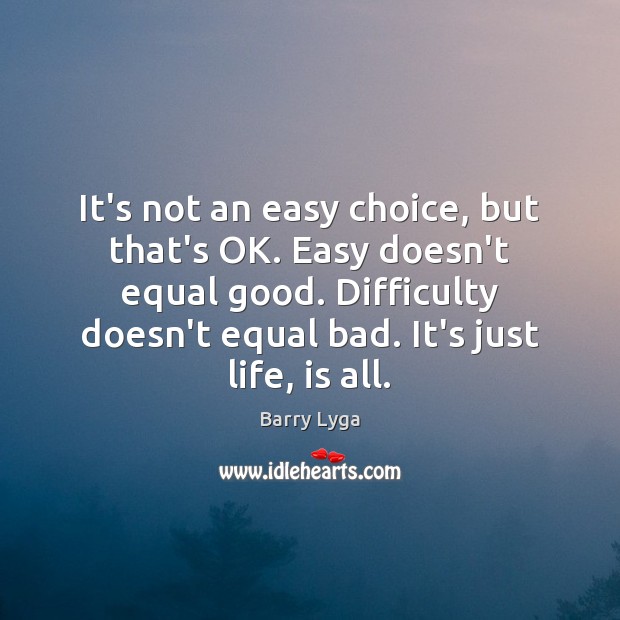 It’s not an easy choice, but that’s OK. Easy doesn’t equal good. Barry Lyga Picture Quote