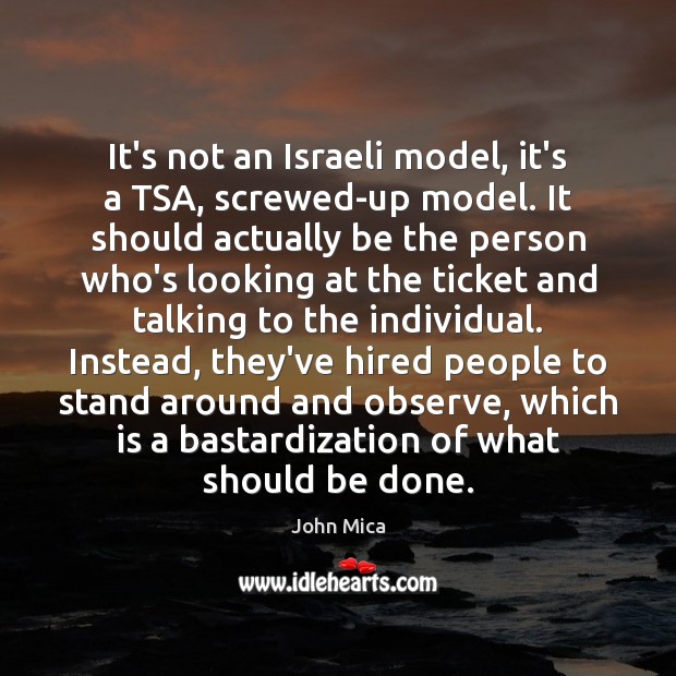 It’s not an Israeli model, it’s a TSA, screwed-up model. It should John Mica Picture Quote