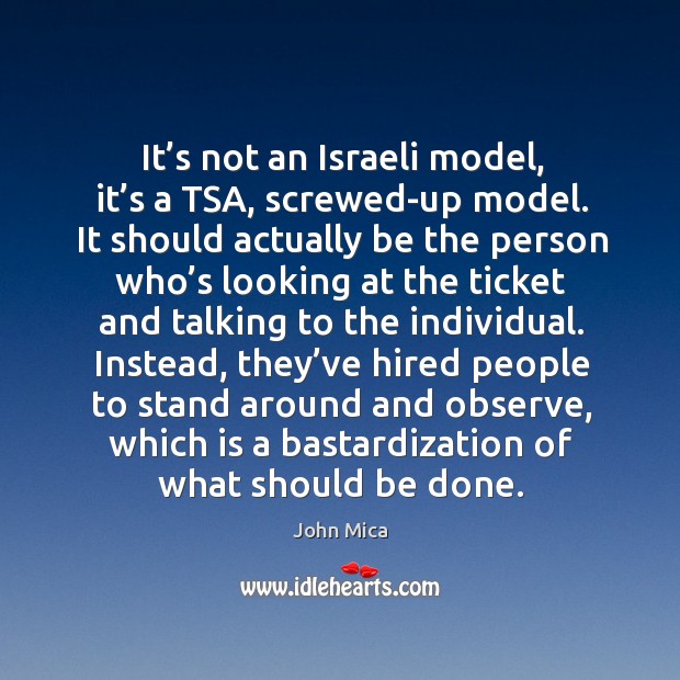 It’s not an israeli model, it’s a tsa, screwed-up model. It should actually be the person who’s John Mica Picture Quote