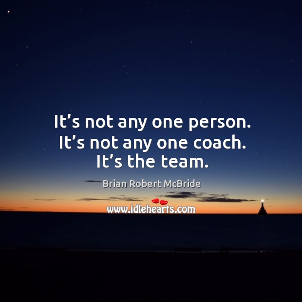 It’s not any one person. It’s not any one coach. It’s the team. Image