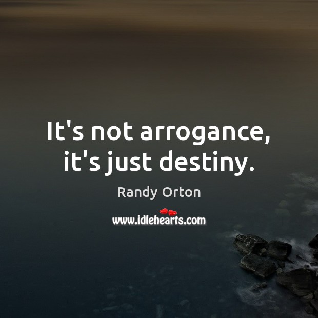 It’s not arrogance, it’s just destiny. Randy Orton Picture Quote