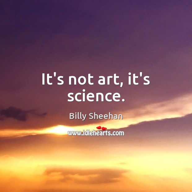 It’s not art, it’s science. Billy Sheehan Picture Quote
