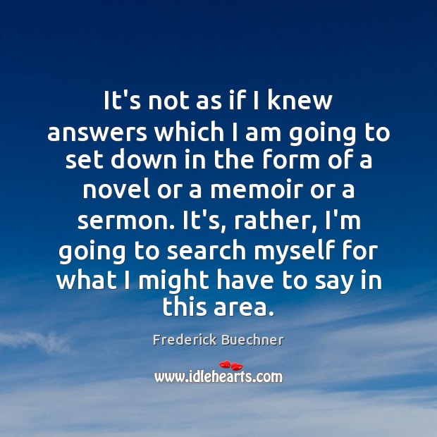 It’s not as if I knew answers which I am going to Frederick Buechner Picture Quote
