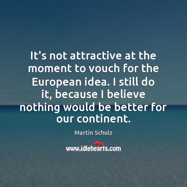 It’s not attractive at the moment to vouch for the European idea. Image