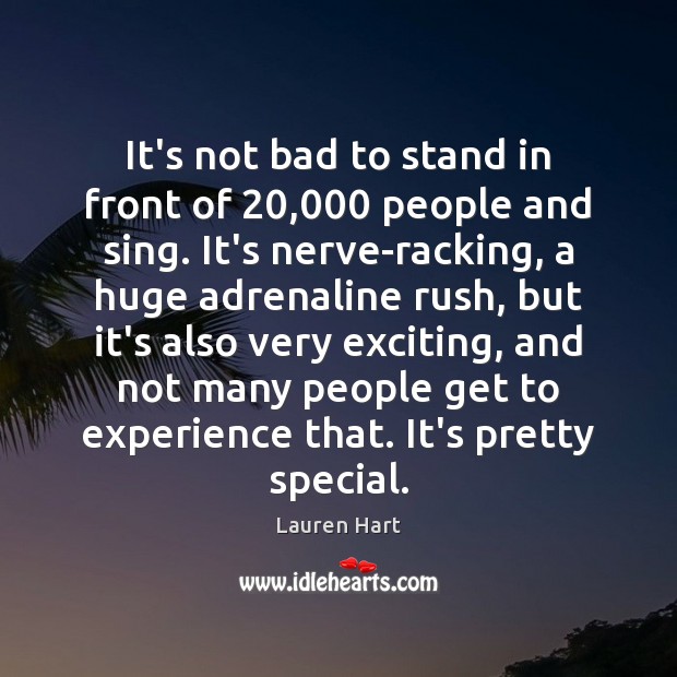 It’s not bad to stand in front of 20,000 people and sing. It’s Lauren Hart Picture Quote