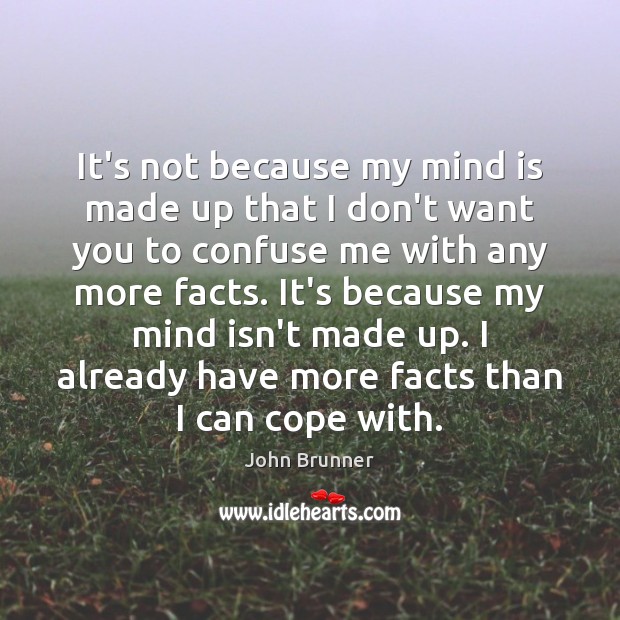 It’s not because my mind is made up that I don’t want John Brunner Picture Quote