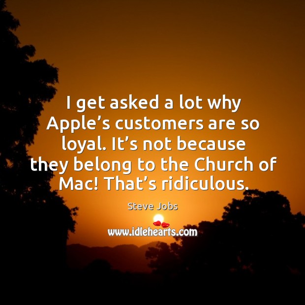 It’s not because they belong to the church of mac! that’s ridiculous. Steve Jobs Picture Quote