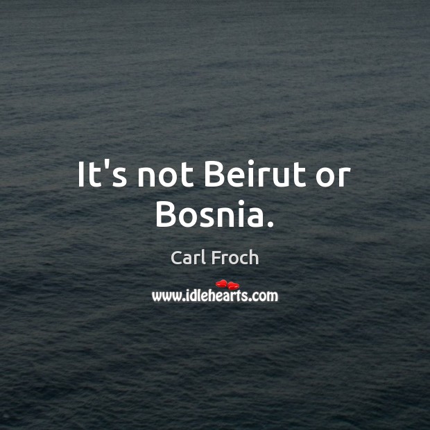 It’s not Beirut or Bosnia. Carl Froch Picture Quote