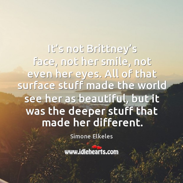 It’s not Brittney’s face, not her smile, not even her Simone Elkeles Picture Quote