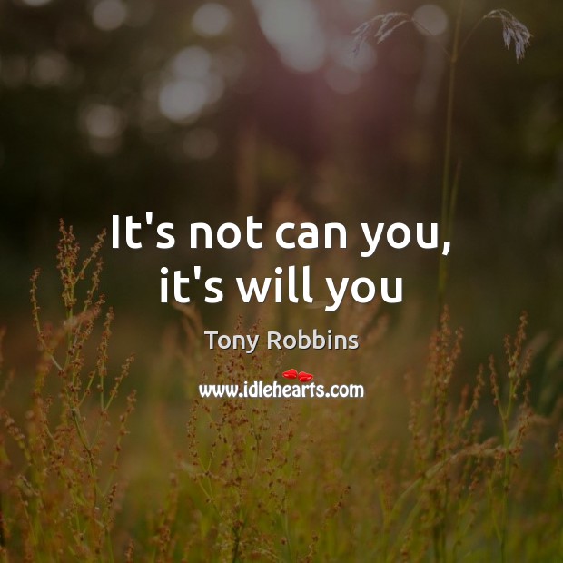 It’s not can you, it’s will you Tony Robbins Picture Quote