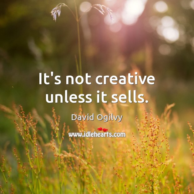 It’s not creative unless it sells. Image