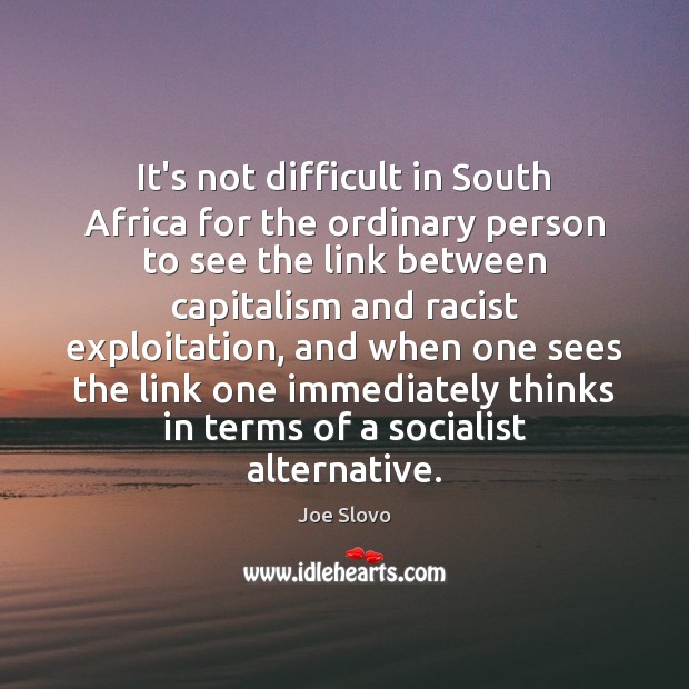 It’s not difficult in South Africa for the ordinary person to see Joe Slovo Picture Quote