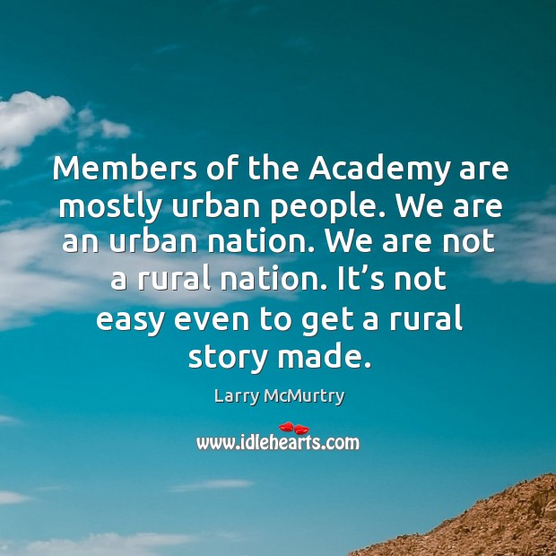 It’s not easy even to get a rural story made. Larry McMurtry Picture Quote