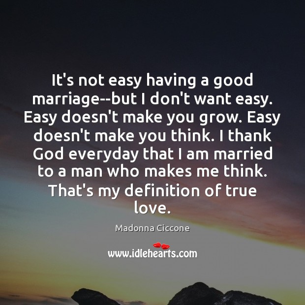 It’s not easy having a good marriage–but I don’t want easy. Easy Madonna Ciccone Picture Quote