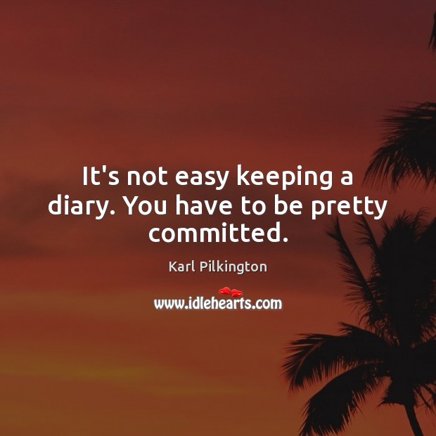 It’s not easy keeping a diary. You have to be pretty committed. Image