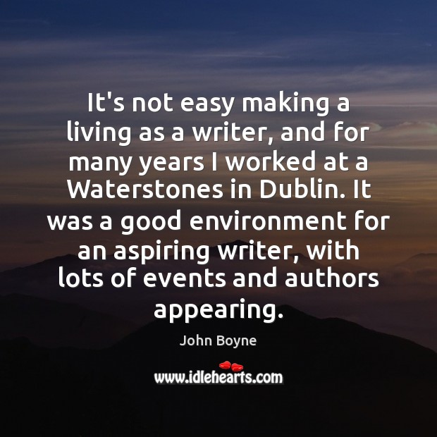 It’s not easy making a living as a writer, and for many John Boyne Picture Quote